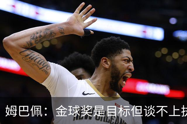 姆巴佩：金球奖是目标但谈不上执念，今年对我来说机会很好